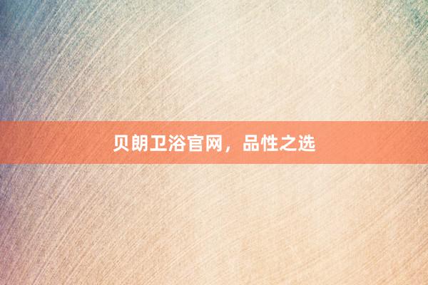 贝朗卫浴官网，品性之选