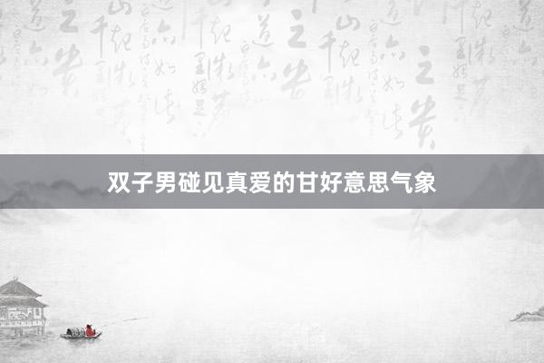 双子男碰见真爱的甘好意思气象