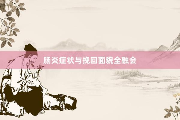 肠炎症状与挽回面貌全融会