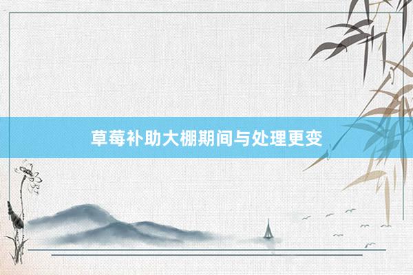草莓补助大棚期间与处理更变